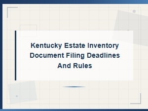 Kentucky Estate Inventory Filing Rules and Deadlines