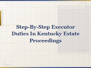 Kentucky Executor Duties: a Step-by-Step Guide