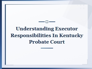 Kentucky Executor Duties in Probate Court